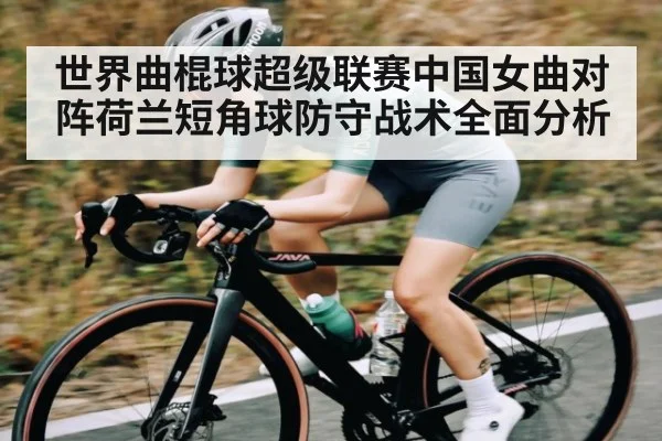 世界曲棍球超级联赛中国女曲对阵荷兰短角球防守战术全面分析